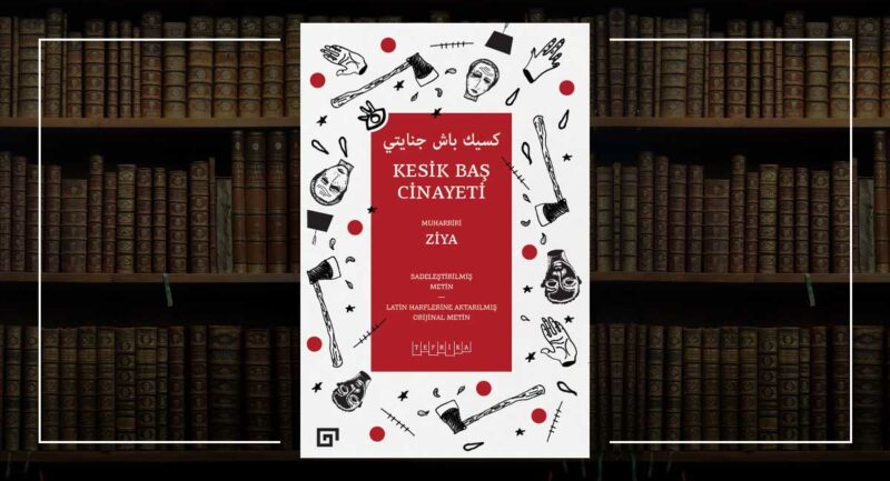 Kesik Baş Cinayeti Kitabı Latin Harfleriyle Yeniden Yayınlandı